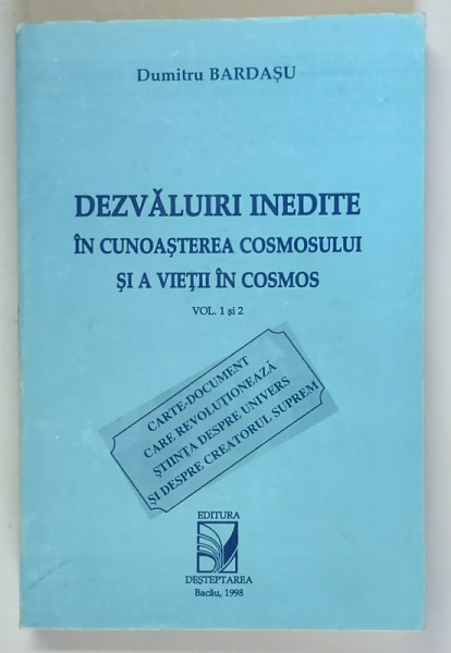 DEZVALUIRI INEDITE IN CUNOASTEREA COSMOSULUI SI A VIETII IN COSMOS de DUMITRU BARDASU , 1998 *DEDICATIE