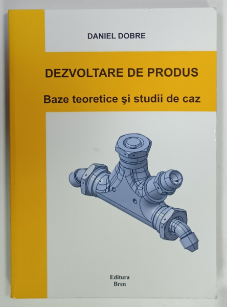 DEZVOLTARE DE PRODUS , BAZE TEORETICE SI STUDII DE CAZ de DANIEL DOBRE , 2017