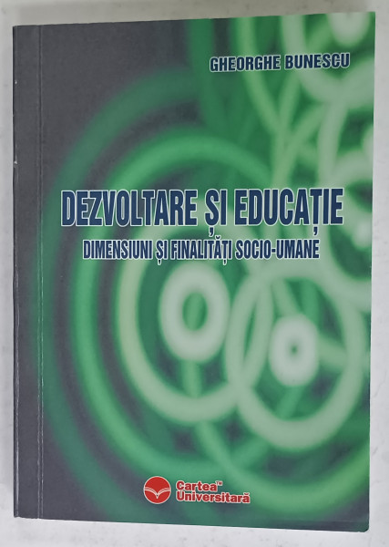 DEZVOLTARE SI EDUCATIE , DIMENSIUNI SI FINALITATI SOCIO - UMANE de GHEORGHE BUNESCU , 2007 , DEDICATIE *