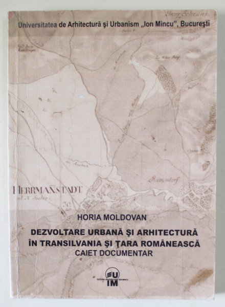 DEZVOLTARE URBANA SI ARHITECTURA IN TRANSILVANIA SI  TARA ROMANEASCA , CAIET DOCUMENTAR de HORIA MOLDOVAN , 2012 , SUBLINIATA CU MARKERUL *
