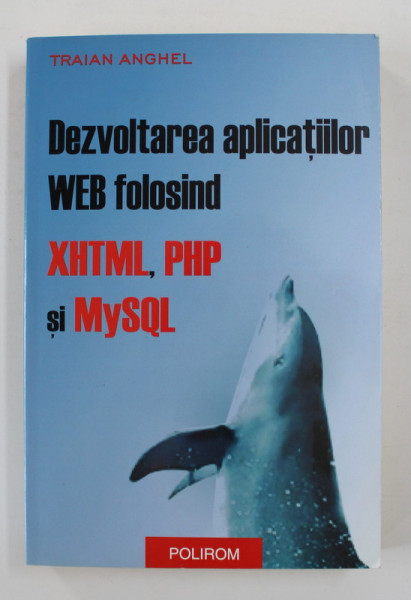 DEZVOLTAREA APLICATIILOR WEB FOLOSIND XHTML , PHP si MySQL  de TRAIAN ANGHEL , 2005