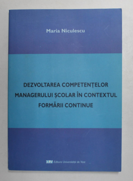 DEZVOLTAREA COMPETENTELOR MANAGERULUI SCOLAR IN CONTEXTUL FORMARII CONTINUE de MARIA NICULESCU , 2010