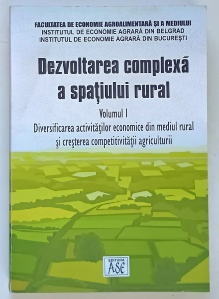 DEZVOLTAREA COMPLEXA A SPATIULUI RURAL , DIVERSIFICAREA ACTIVITATILOR ECONOMICE DIN MEDIUL RURAL SI CRESTEREA COMPETIVITATII AGRICULTURII , VOLUMUL I , 2006