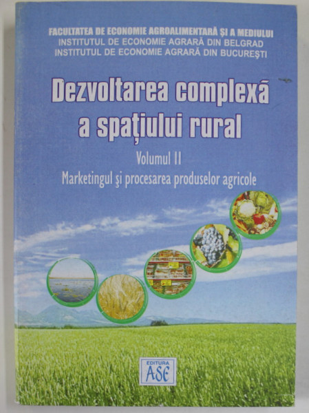 DEZVOLTAREA COMPLEXA A SPATIULUI RURAL , VOLUMUL II : MARKETINGUL SI PROCESAREA PRODUSELOR AGRICOLE , 2006