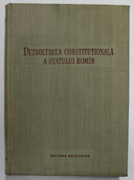 DEZVOLTAREA CONSTITUTIONALA A STATULUI ROMAN de DIONISIE IOBNESCU , GHEORGHE TUTUI , GHEORGHE MATEI , Bucuresti 1957