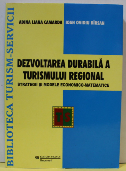 DEZVOLTAREA DURABILA A TURISMULUI REGIONAL , STRATEGII SI MODELE ECONOMICE - MATEMATICE de ADINA LIANA CAMARDA si IOAN OVIDIU BIRSAN , 2010