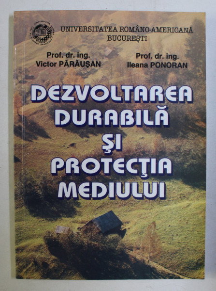 DEZVOLTAREA DURABILA SI PROTECTIA MEDIULUI de VICTOR PARAUSANU , ILEANA PONORAN , 2003