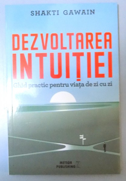 DEZVOLTAREA INTUITIEI GHID PRACTIC PENTRU VIATA DE ZI CU ZI , de SHAKTI GAWAIN , 2016