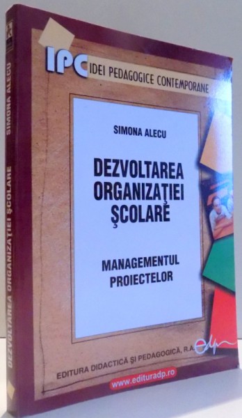 DEZVOLTAREA ORGANIZATIEI SCOLARE - MANAGEMENTUL PROIECTELOR de SIMONA ALECU , 2007