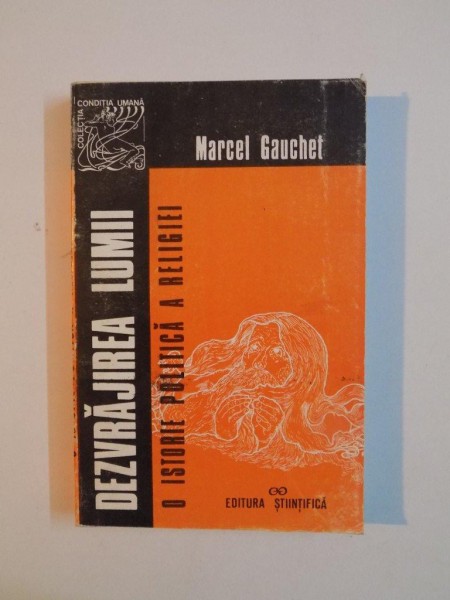 DEZVRAJIREA LUMII , O ISTORIE POLITICA A RELIGIEI de MARCEL GAUCHET , 1995