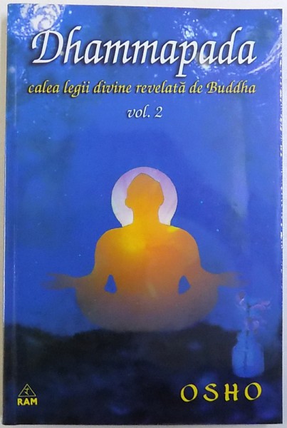 DHAMMAPADA , CALEA LEGII DIVINE REVELATA DE BUDDHA , VOL II : CALEA LUI BUDDHA , CALEA CATRE ADEVARUL FINAL , CALEA DHARMA-EI  , 2002