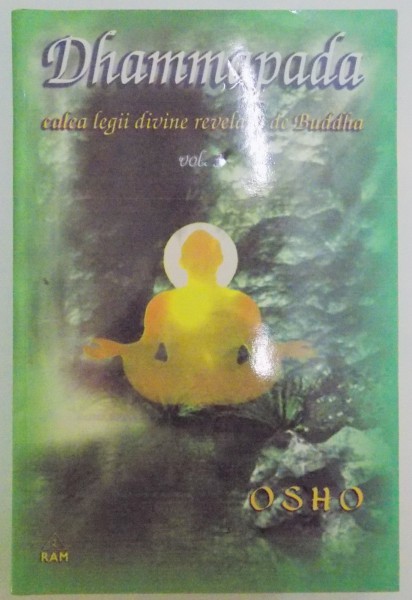 DHAMMAPADA , CALEA LEGII DIVINE REVELATA DE BUDDHA , VOL III : CALEA LUI BUDDHA , CALEA CATRE ADEVARUL FINAL , CALEA DHARMA-EI  , 2002