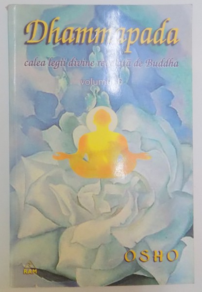 DHAMMAPADA , CALEA LEGII DIVINE REVELATA DE BUDDHA , VOL VI : CALEA LUI BUDDHA , CALEA CATRE ADEVARUL FINAL , CALEA LEGII DIVINE  , 2003