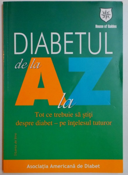 DIABETUL DE LA A LA Z  , TOT CE TREBUIE SA STITI DESPRE DIABET-PE INTELESUL TUTUROR , 2007