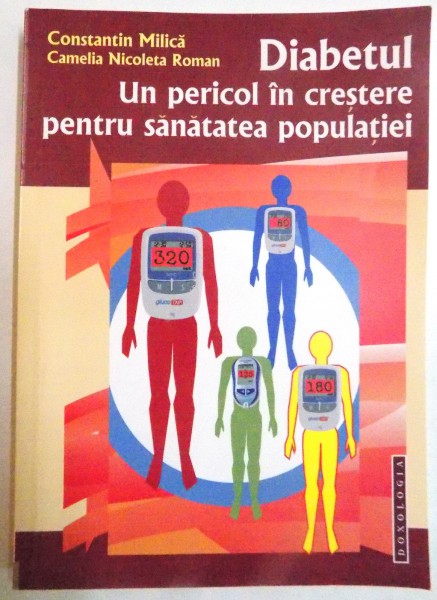 DIABETUL , UN PERICOL IN CRESTERE PENTRU SANATATEA POPULATIEI de CONSTANTIN MILICA , CAMELIA NICOLETA ROMAN , 2014