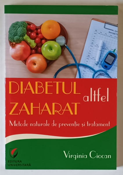 DIABETUL ZAHARAT , ALTFEL , METODE NATURALE DE PREVENTIE SI TRATAMENT de VIRGINIA CIOCAN , 2021