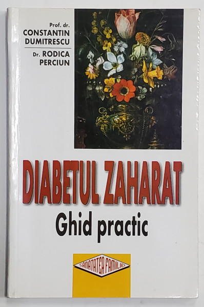 DIABETUL ZAHARAT , GHID PRACTIC de CONSTANTIN DUMITRESCU si RODICA PERCIUN , 2004