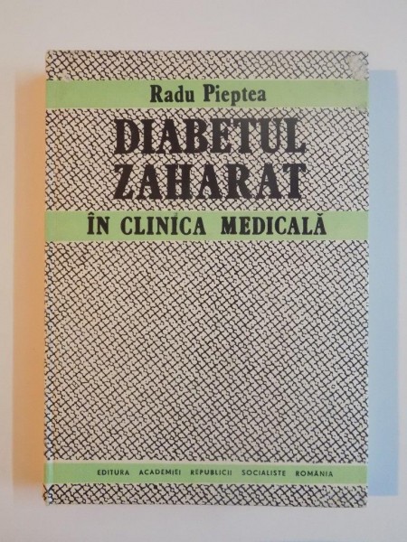 DIABETUL ZAHARAT IN CLINICA MEDICALA de RADU PIEPTEA 1989