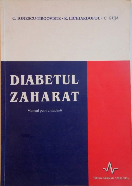 DIABETUL ZAHARAT, MANUAL PENTRU STUDENTI de C. IONESCU - TARGOVISTE, R. LICHIARDOPOL, C GUJA, 2003