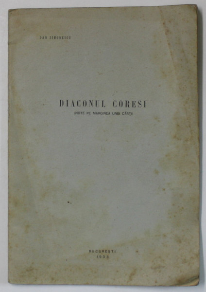 DIACONUL CORESI ( NOTE PE MARGINEA UNEI CARTI ) de DAN SIMIONESCU , 1933 , DEDICATIE *