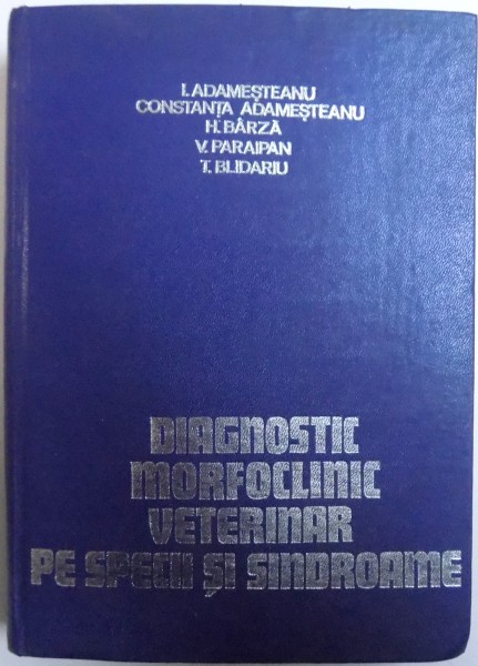 DIAGNOSTIC MORFOCLINIC VETERINAR PE SPECII SI SINDROAME de ION ADAMESTEANU... TITUS BLIDARIU , 1980