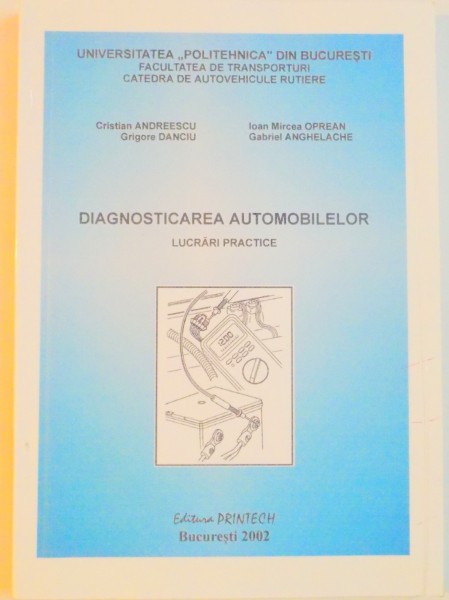 DIAGNOSTICAREA AUTOMOBILELOR , LUCRARI PRACTICE de CRISTIAN ANDREESCU...GABRIEL ANGHELACHE , 2002