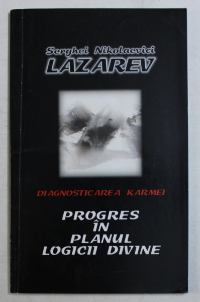 DIAGNOSTICAREA KARMEI , PROGRES IN PLANUL LOGICII DIVINE de SERGHEI NIKOLAEVICI LAZAREV , 2004