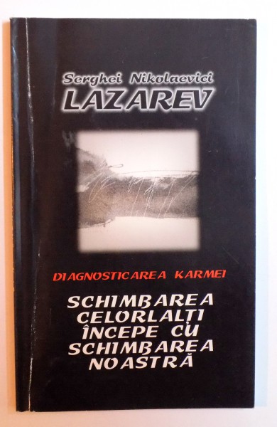 DIAGNOSTICAREA KARMEI - SCHIMBAREA CELORLATI INCEPE CU SCHIMBAREA NOASTRA de SERGHEI NIKOLAEVICI LAZAREV , 2004