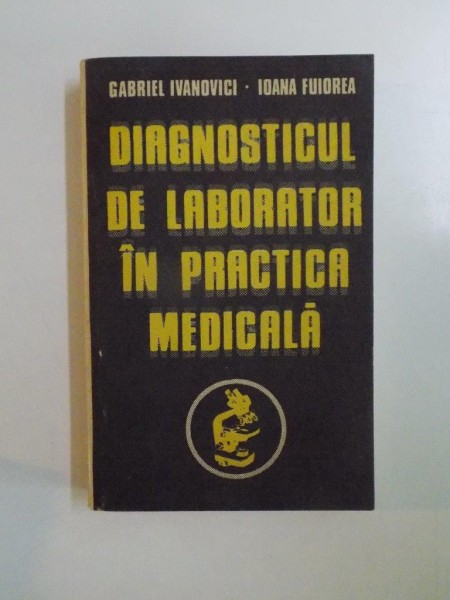 DIAGNOSTICUL DE LABORATOR IN PRACTICA MEDICALA de GABRIEL IVANOVICI, IOANA FUIOREA  1990 FUIOREA
