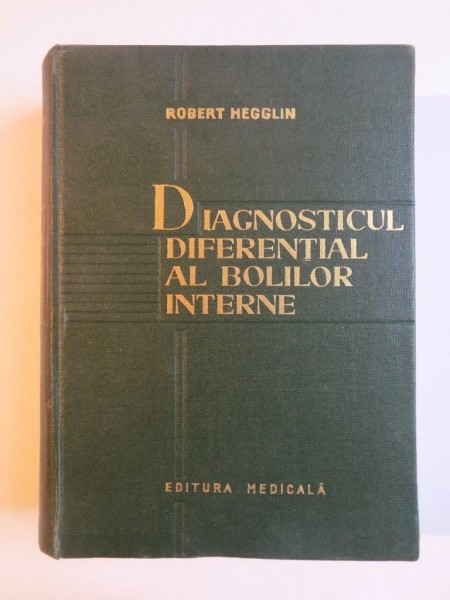 DIAGNOSTICUL DIFERENTIAL AL BOLILOR INTERNE de ROBERT HEGGLIN , 1964