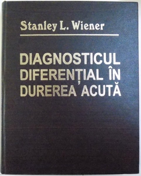 DIAGNOSTICUL DIFERENTIAL IN DUREREA ACUTA de STANLEY L. WIENER , 1998 * PREZINTA PETE PE BLOCUL DE FILE