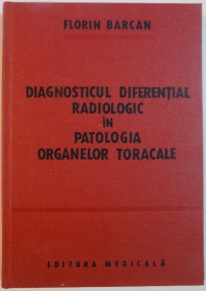 DIAGNOSTICUL DIFERENTIAL RADIOLOGIC IN PATOLOGIA ORGANELOR TORACALE de FLORIN BARCAN , 1981