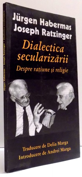 DIALECTICA SECULARIZARII , DESPRE RATIUNE SI RELIGIE de JURGEN HABERMAS , JOSEPH RATZINGER , 2005