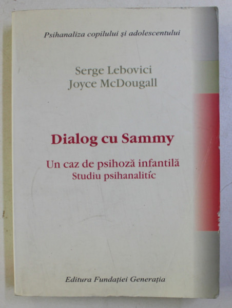 DIALOG CU SAMMY . UN CAZ DE PSIHOZA INFANTILA , STUDIU PSIHANALITIC de SERGE LEBOVICI , JOYCE McDOUGALL , 2002