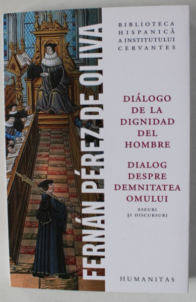 DIALOG DESPRE DEMNITATEA OMULUI / DIALOGO DE LA DIGNIDAD DEL HOMBRE  de FERNAN PEREZ DE OLIVA , EDITIE IN ROMANA SI SPANIOLA,  2023