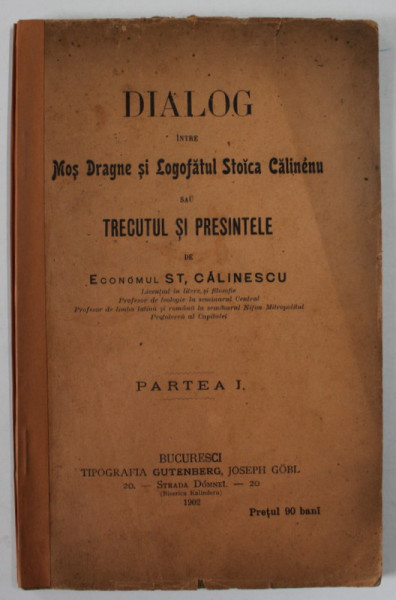 DIALOG INTRE MOS DRAGNE SI LOGOFATUL STOICA CALINENU SAU TRECUTUL SI PRESINTELE de ECONOMUL ST. CALINESCU , 1902 , EXEMPLAR SEMNAT SI NUMEROTAT DE AUTOR *