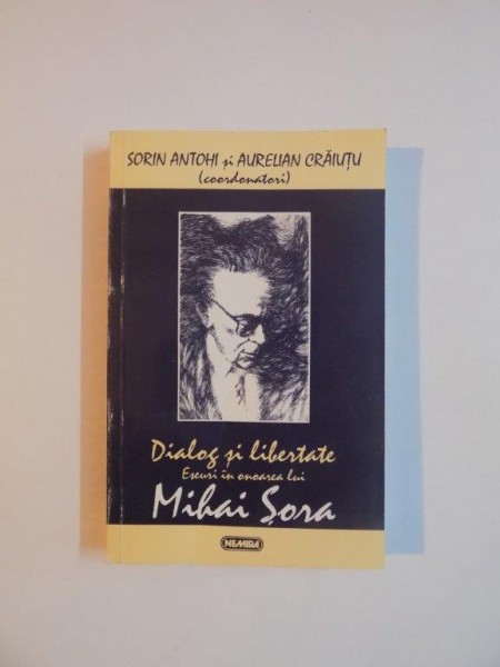 DIALOG SI LIBERTATE . ESEURI IN ONOAREA LUI MIHAI SORA de COORDONATORI SORIN ANTOHI SI AURELIAN CRAIUTU , 1997