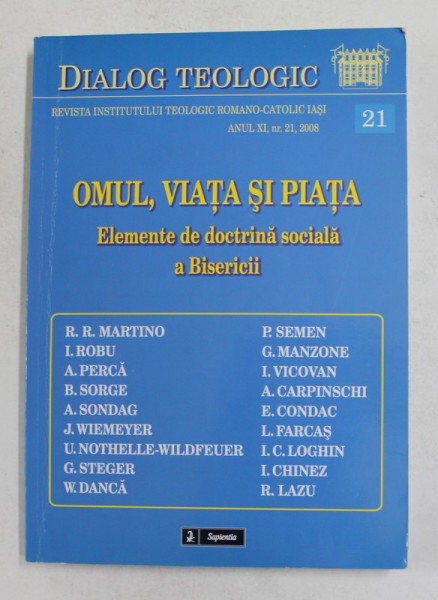 DIALOG TEOLOGIC - REVISTA  INST. TEOLOGIC ROMANO - CATOLIC , IASI , - OMUL , VIATA SI PIATA - ELEMENTE DE DOCTRINA SOCIALA A BISERICII , ANUL XI , NR. 21 , 2008