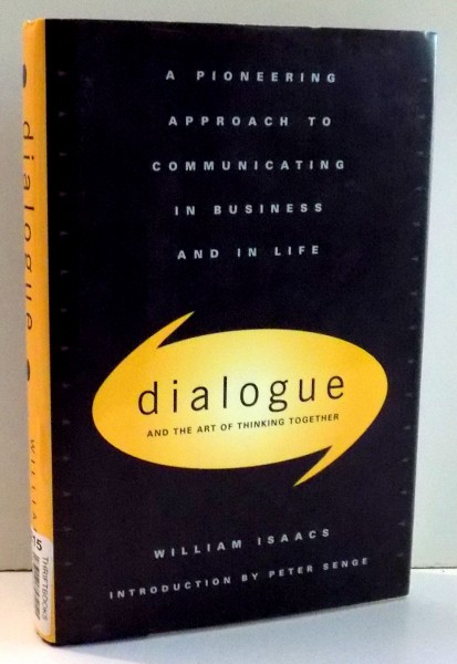DIALOGUE AND THE ART OF THINKING TOGETHER by WILLIAM ISAACS , 1999
