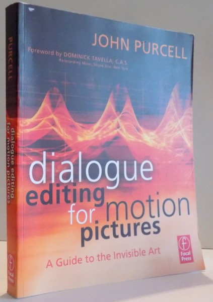 DIALOGUE EDITING FOR MOTION PICTURES - A GUIDE TO THE INVISIBLE ART by JOHN PURCELL , 2007