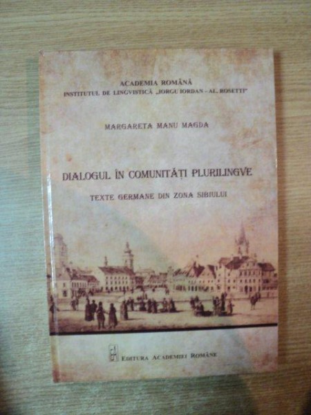 DIALOGUL IN COMUNITATI PLURILINGVE. TEXTE GERMANE DIN ZONA SIBIULUI. STUDIU SOCIOLINGVISTIC de MARGARETA MANU MAGDA  2012