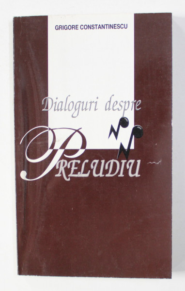 DIALOGURI DESPRE ...PRELUDIU  1972 - 1997 de GRIGORE CONSTANTINESCU , 1997 , DEDICATIE*