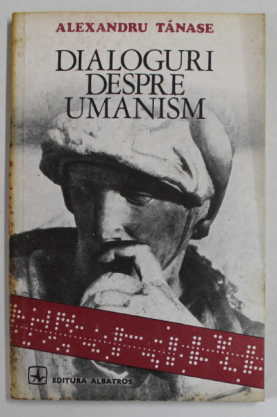 DIALOGURI DESPRE UMANISM de ALEXANDRU TANASE , 1976