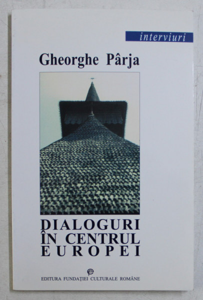 DIALOGURI IN CENTRUL EUROPEI de GHEORGHE PARJA , 2000 DEDICATIE*