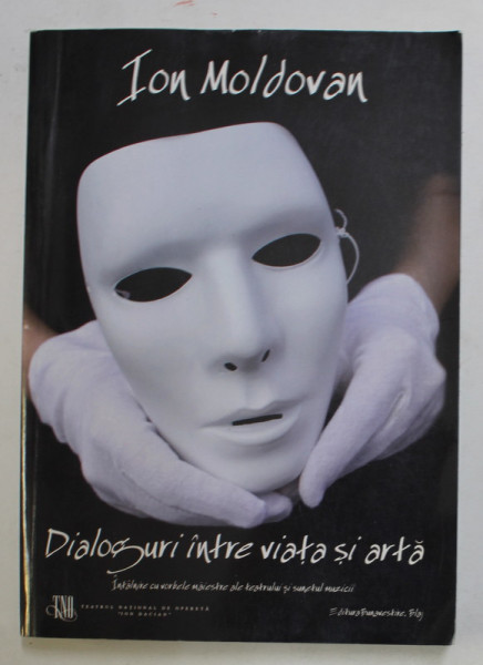 DIALOGURI INTRE VIATA SI ARTA - INTALNIRE CU VORBELE MAIESTRE ALE TEATRULUI SI SUNETUL MUZICII  de ION MOLDOVAN , 2008