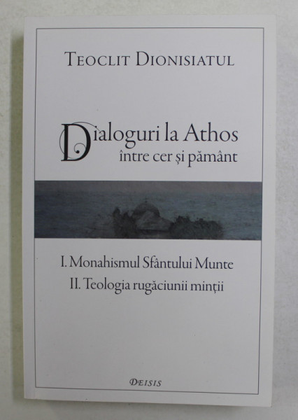 DIALOGURI LA ATHOS - INTRE CER SI PAMANT de TEOCLIT DIONISIATUL , 2015