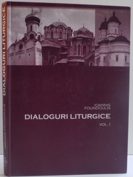 DIALOGURI LITURGICE , VOL I , RASPUNSURI LA PROBLEME LITURGICE , 2008