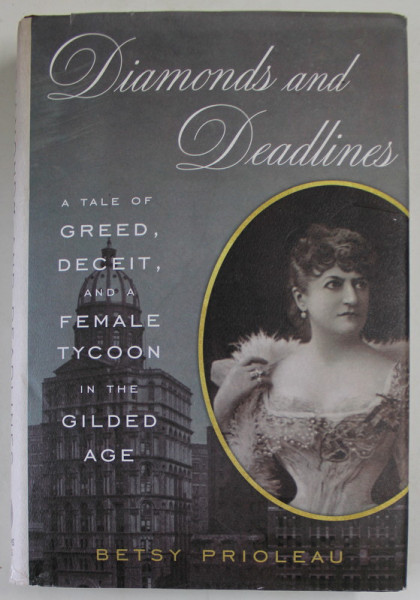 DIAMONDS AND DEADLINES , A TALE OF GREED , DECEIT, AND A FEMALE TYCOON IN THE GILED AGE by BETSY PRIOLEAU , 2022