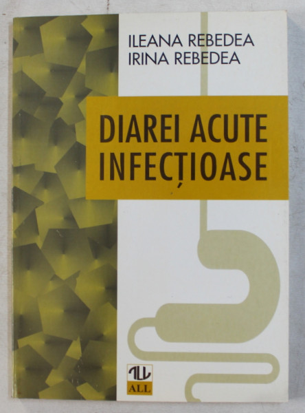 DIAREI ACUTE INFECTIOASE de ILEANA REBEDEA , IRINA REBEDEA , 1998