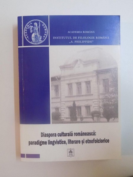 DIASPORA CULTURALA ROMANEASCA - PARADIGME LINGVISTICE, LITERARE SI ETNOFOLCLORICE, de SERBAN AXINTE, MARIUS RADU CLIM... , 2010